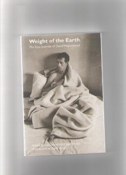 WOJNAROWICZ, David - Weight of the Earth. The Tape Journals of David Wojnarowicz